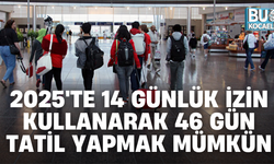 2025'TE 14 GÜNLÜK İZİN KULLANARAK 46 GÜN TATİL YAPMAK MÜMKÜN