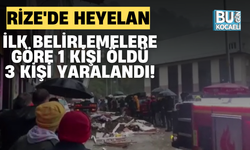 RİZE'DE HEYELAN, İLK BELİRLEMELERE GÖRE 1 KİŞİ ÖLDÜ 3 KİŞİ YARALANDI!