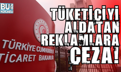 TÜKETİCİYİ ALDATAN REKLAMLARA CEZA!