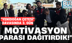 "YENİDOĞAN ÇETESİ" DAVASINDA 3. GÜN; "MOTİVASYON PARASI DAĞITIRDIK!"