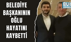 BELEDİYE BAŞKANININ OĞLU HAYATINI KAYBETTİ