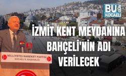 İZMİT KENT MEYDANINA BAHÇELİ'NİN ADI VERİLECEK
