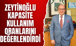ZEYTİNOĞLU KAPASİTE KULLANIM ORANLARINI DEĞERLENDİRDİ