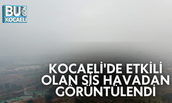 KOCAELİ'DE ETKİLİ OLAN SİS HAVADAN GÖRÜNTÜLENDİ