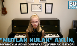 ''MUTLAK KULAK'' AYLİN, PİYANOYLA ADINI DÜNYAYA DUYURMAK İSTİYOR!
