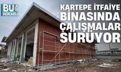 KARTEPE İTFAİYE BİNASINDA ÇALIŞMALAR SÜRÜYOR
