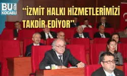 “İZMİT HALKI HİZMETLERİMİZİ TAKDİR EDİYOR”
