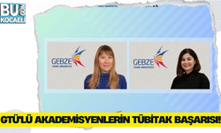 GTÜ'LÜ AKADEMİSYENLERİN TÜBİTAK BAŞARISI!
