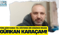 TÜRK DÜNYASINA YOL GÖSTEREN BİR DÜŞÜNCE İNSANI: GÜRKAN KARAÇAM!