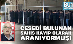 CESEDİ BULUNAN ŞAHIS KAYIP OLARAK ARANIYORMUŞ!