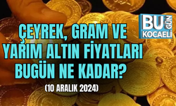 ÇEYREK, GRAM VE YARIM ALTIN FİYATLARI BUGÜN NE KADAR? (10 ARALIK 2024)
