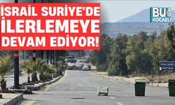 İSRAİL SURİYE'DE İLERLEMEYE DEVAM EDİYOR!