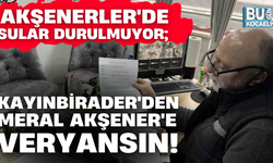 AKŞENERLER'DE SULAR DURULMUYOR; KAYINBİRADER'DEN MERAL AKŞENER'E VERYANSIN!