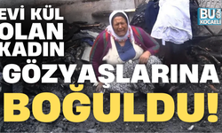 EVİ KÜL OLAN KADIN GÖZYAŞLARINA BOĞULDU!