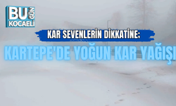 KAR SEVENLERİN DİKKATİNE; KARTEPE'DE YOĞUN KAR YAĞIŞI