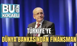 TÜRKİYE'YE DÜNYA BANKASINDAN FİNANSMAN 