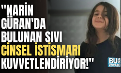  "NARİN GÜRAN'DA BULUNAN SIVI CİNSEL İSTİSMARI KUVVETLENDİRİYOR!"