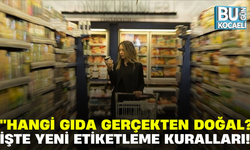 ''HANGİ GIDA GERÇEKTEN DOĞAL? İŞTE YENİ ETİKETLEME KURALLARI!''