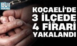 KOCAELİ'DE 3 İLÇEDE 4 FİRARİ YAKALANDI