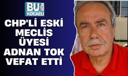 CHP'Lİ ESKİ MECLİS ÜYESİ ADNAN TOK VEFAT ETTİ