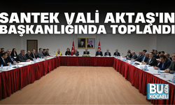 SANTEK VALİ AKTAŞ'IN BAŞKANLIĞINDA TOPLANDI
