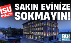 İSU UYARDI; SAKIN EVİNİZE SOKMAYIN!