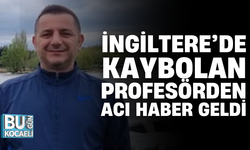 İNGİLTERE’DE KAYBOLAN PROFESÖRDEN ACI HABER GELDİ