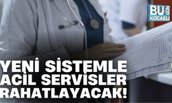 YENİ SİSTEMLE ACİL SERVİSLER RAHATLAYACAK!