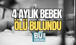 4 AYLIK BEBEK ÖLÜ BULUNDU