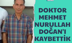 DOKTOR MEHMET NURULLAH DOĞAN'I KAYBETTİK