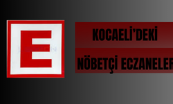 KOCAELİ'DEKİ NÖBETÇİ ECZANELER