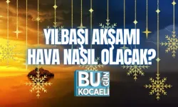 YILBAŞI AKŞAMI HAVA NASIL OLACAK?