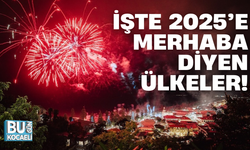 İŞTE 2025’E MERHABA DİYEN ÜLKELER!