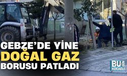 GEBZE'DE YİNE DOĞAL GAZ BORUSU PATLADI!