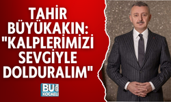 TAHİR BÜYÜKAKIN: "KALPLERİMİZİ SEVGİYLE DOLDURALIM"