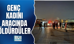 GENÇ KADINI ARACINDA ÖLDÜRDÜLER