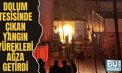 DOLUM TESİSİNDE ÇIKAN YANGIN YÜREKLERİ AĞZA GETİRDİ