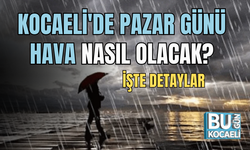 KOCAELİ'DE PAZAR GÜNÜ HAVA NASIL OLACAK?