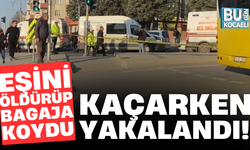 EŞİNİ ÖLDÜRÜP BAGAJA KOYDU; KAÇARKEN YAKALANDI!