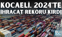 KOCAELİ, 2024'TE İHRACAT REKORU KIRDI