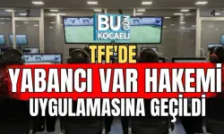 TFF'DE YABANCI VAR HAKEMİ UYGULAMASINA GEÇİLDİ