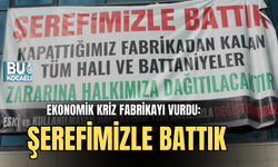 EKONOMİK KRİZ FABRİKAYI VURDU: ŞEREFİMİZLE BATTIK