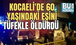 KOCAELİ'DE 60 YAŞINDAKİ EŞİNİ TÜFEKLE ÖLDÜRDÜ 