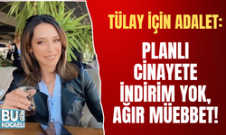 TÜLAY İÇİN ADALET: PLANLI CİNAYETE İNDİRİM YOK, AĞIR MÜEBBET!