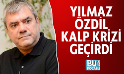 YILMAZ ÖZDİL KALP KRİZİ GEÇİRDİ
