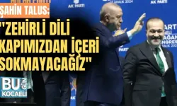 ŞAHİN TALUS; ''ZEHİRLİ DİLİ KAPIMIZDAN İÇERİ SOKMAYACAĞIZ''