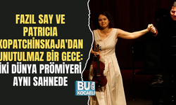FAZIL SAY VE PATRICIA KOPATCHİNSKAJA'DAN UNUTULMAZ BİR GECE: İKİ DÜNYA PRÖMİYERİ AYNI SAHNEDE