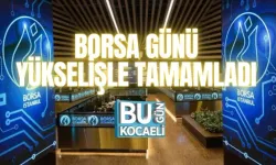 BORSA GÜNÜ YÜKSELİŞLE TAMAMLADI 
