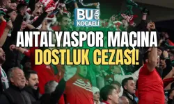 ANTALYASPOR MAÇINA DOSTLUK CEZASI!