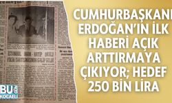 CUMHURBAŞKANI ERDOĞAN’IN İLK HABERİ AÇIK ARTTIRMAYA ÇIKIYOR; HEDEF 250 BİN LİRA